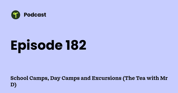 Go to School Camps, Day Camps and Excursions (The Tea with Mr D) podcast