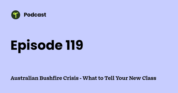 Go to Australian Bushfire Crisis - What to Tell Your New Class podcast