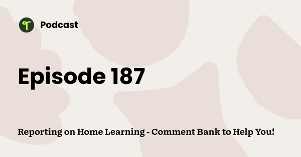 Go to Reporting on Home Learning - Comment Bank to Help You! podcast