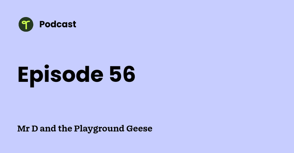 Go to Mr D and the Playground Geese podcast