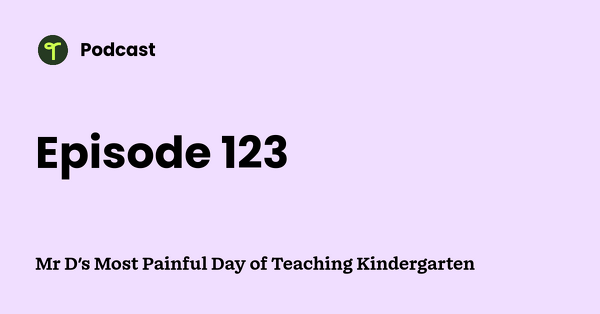Go to Mr D's Most Painful Day of Teaching Kindergarten podcast
