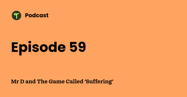 Go to Mr D and The Game Called 'Suffering' podcast