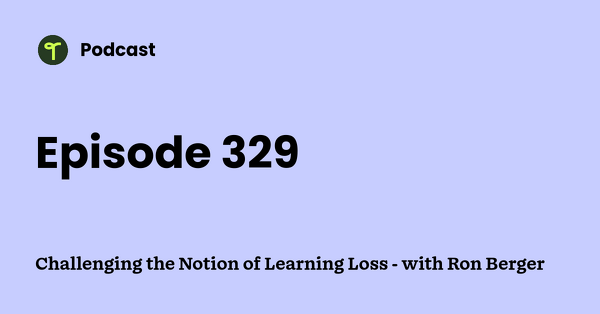 Go to Challenging the Notion of Learning Loss - with Ron Berger podcast