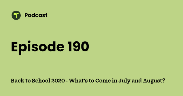 Go to Back to School 2020 - What's to Come in July and August? podcast