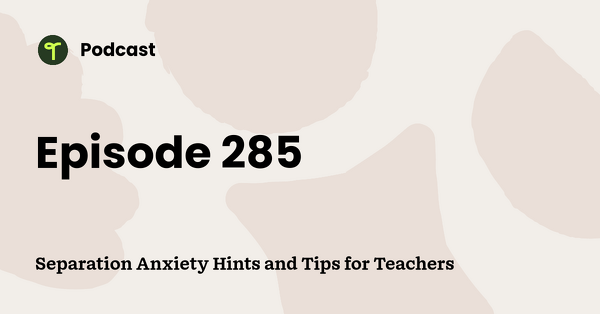 Go to Separation Anxiety Hints and Tips for Teachers podcast