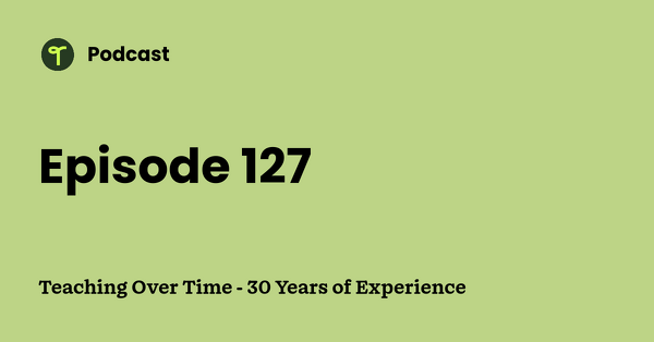 Go to Teaching Over Time - 30 Years of Experience podcast