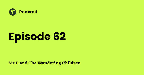Go to Mr D and The Wandering Children podcast