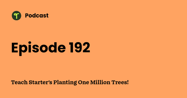 Go to Teach Starter's Planting One Million Trees! podcast