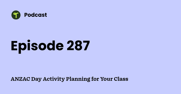 Go to ANZAC Day Activity Planning for Your Class podcast