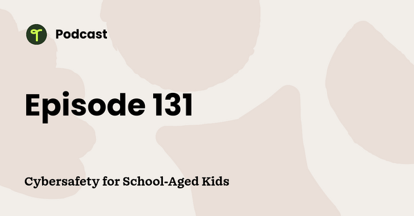 Go to Cybersafety for School-Aged Kids podcast