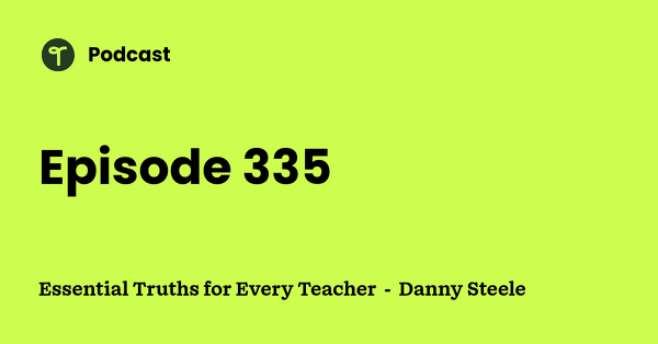 Go to Essential Truths for Every Teacher  -  Danny Steele podcast
