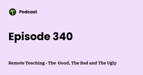 Go to Remote Teaching - The  Good, The Bad and The Ugly podcast