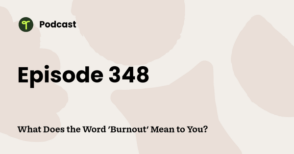 Go to What Does the Word 'Burnout' Mean to You? podcast