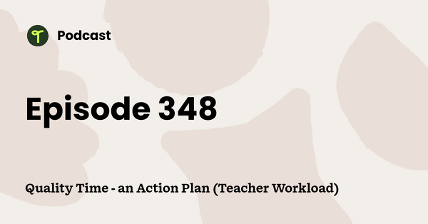 Go to Quality Time - an Action Plan (Teacher Workload) podcast