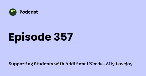 Go to Supporting Students with Additional Needs - Ally Lovejoy podcast