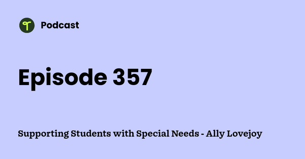 Go to Supporting Students with Special Needs - Ally Lovejoy podcast