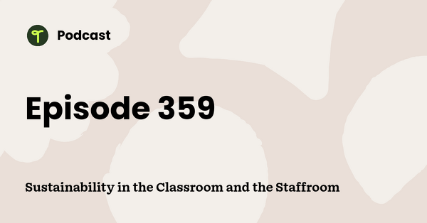 Go to Sustainability in the Classroom and the Staffroom podcast