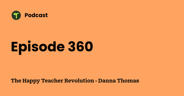 Go to The Happy Teacher Revolution - Danna Thomas podcast