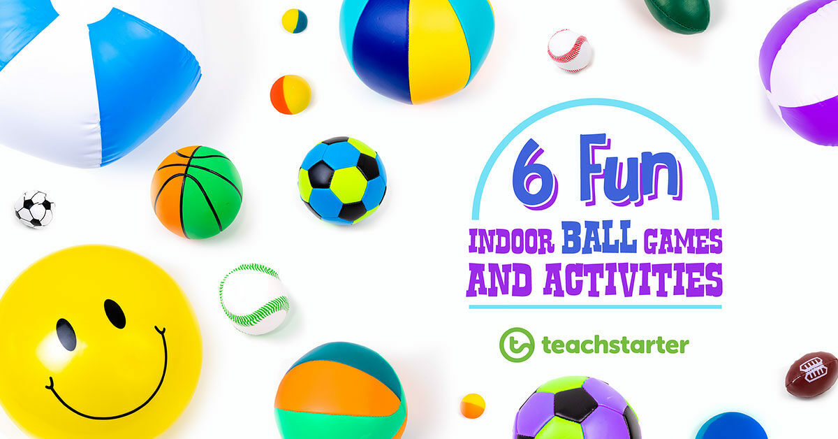 6 Fun Indoor Ball Games and Activities for the Classroom Teach Starter