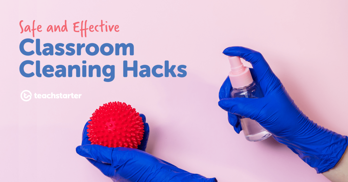 Classroom Cleaning Hacks that are Safe and Effective Teach Starter