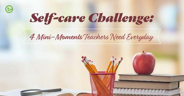 Go to Self-care Challenge: 4 Mini-Moments Teachers Need Every Day blog