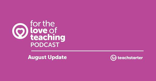 Preview image for Podcast News from Teach Starter HQ (August 2019) - blog