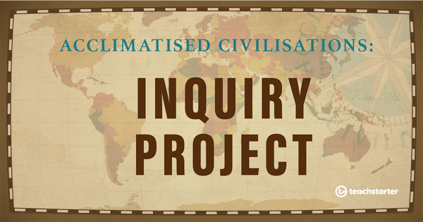 Go to Assessment: Acclimatised Civilisations – Inquiry Project lesson plan