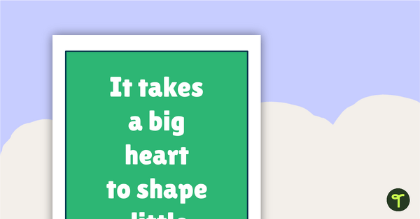 Inspirational Quotes for Teachers - It takes a big heart to shape little minds. teaching resource