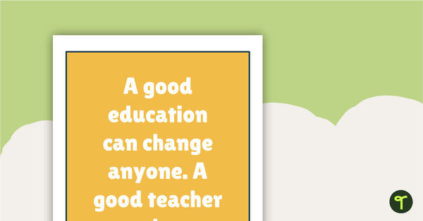 Go to Inspirational Quotes for Teachers - A good education can change anyone. A good teacher can change everything! teaching resource