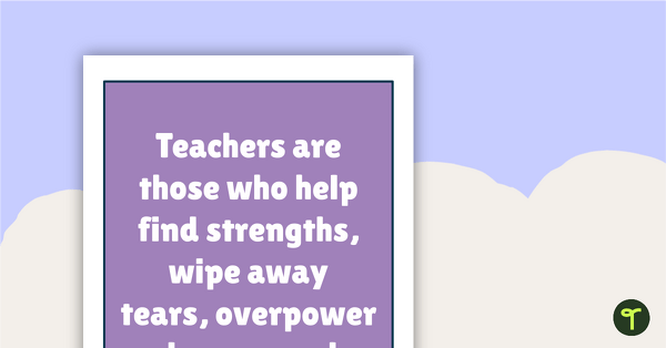 Go to Inspirational Quotes for Teachers - Teachers are those who help find strengths, wipe away tears, overpower demons and conquer fears. teaching resource