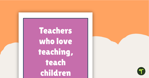Inspirational Quotes for Teachers - Teachers who love teaching, teach children to love learning. teaching resource