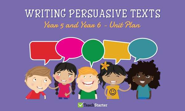Preview image for Writing Persuasive Texts Unit Plan - Year 5 and Year 6 - unit plan