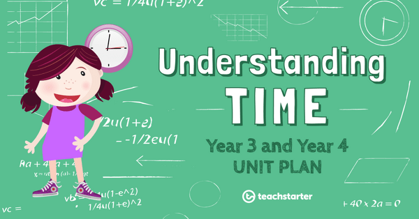 Understanding Time Year 3 And Year 4 Unit Plan Teach Starter 9840