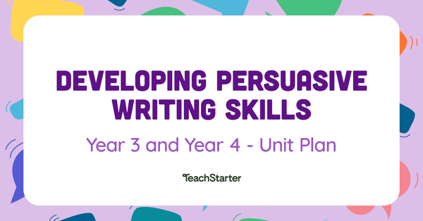 Preview image for Developing Persuasive Writing Skills Unit Plan - Year 3 and Year 4 - unit plan