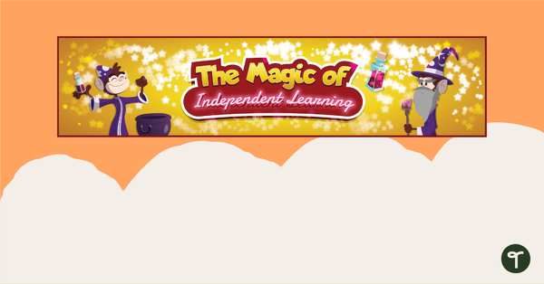 The Magic of Independent Learning - Banner teaching resource