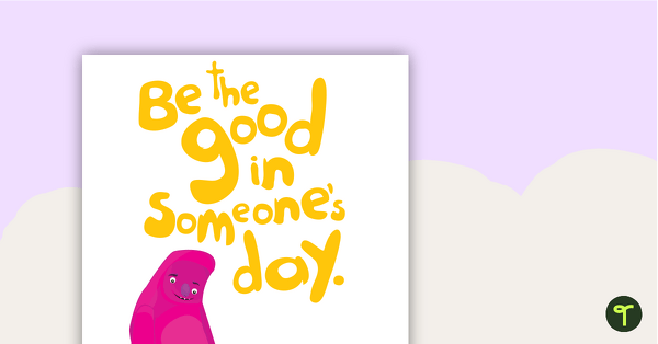 Be the Good in Someone's Day Poster - Monsters teaching resource
