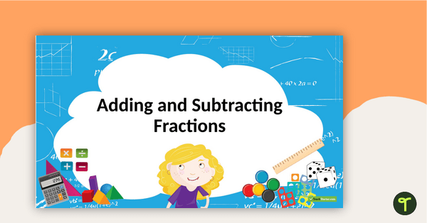 Adding and Subtracting Fractions PowerPoint teaching resource