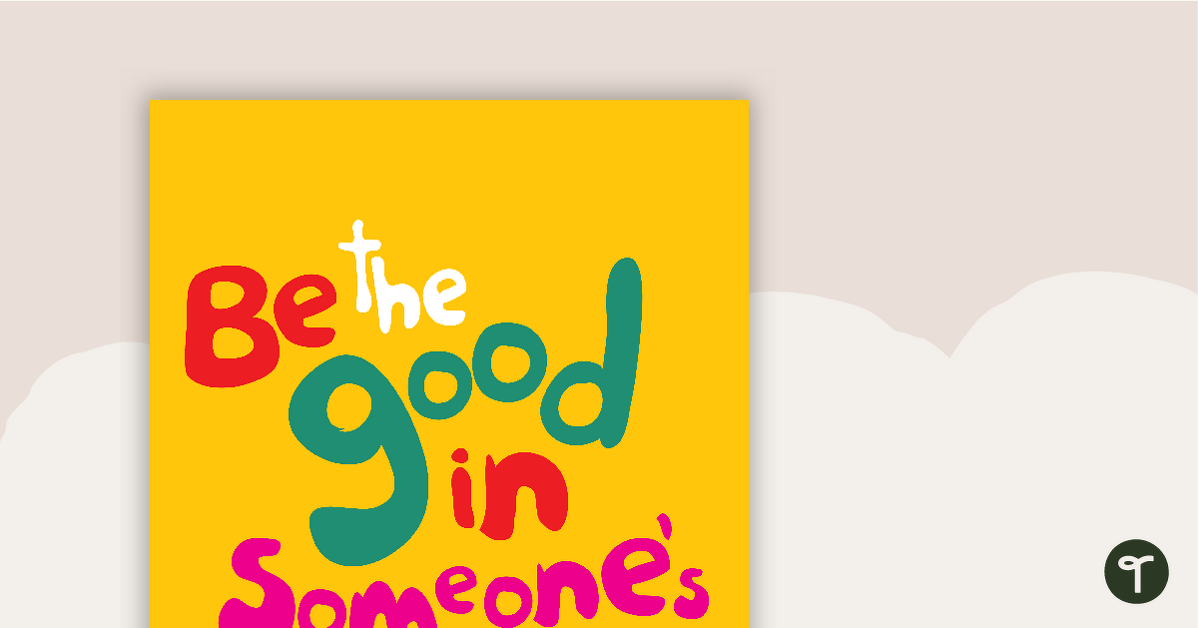 Be the Good in Someone's Day - Motivational Poster teaching resource