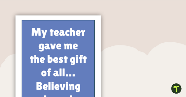 Go to Inspirational Quotes for Teachers - My teacher gave me the best gift of all… Believing in me! teaching resource