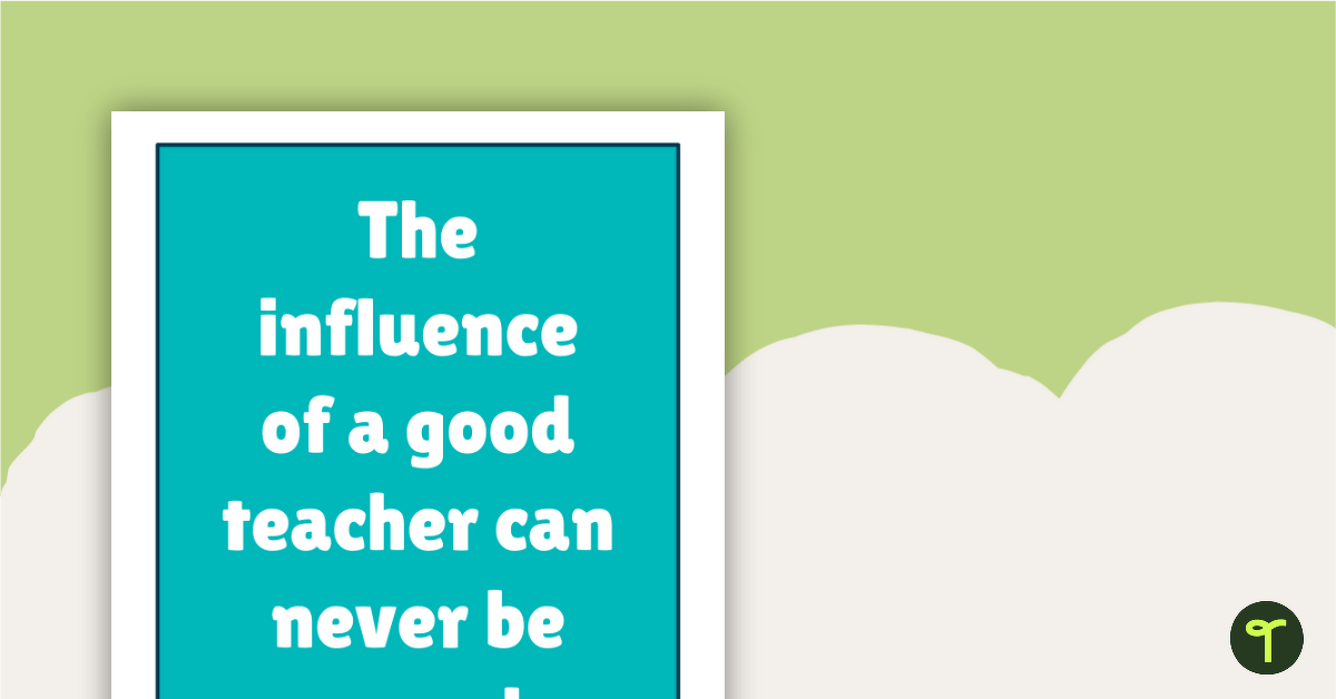 Inspirational Quotes for Teachers - The influence of a good teacher can never be erased. teaching resource
