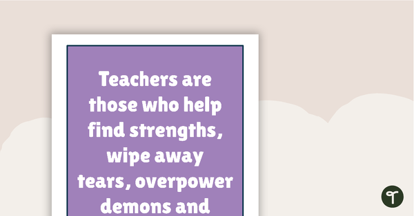Inspirational Quotes for Teachers - Teachers are those who help find strengths, wipe away tears, overpower demons and conquer fears. teaching resource